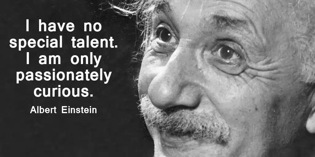 I have no special talent. I am only passionately curious