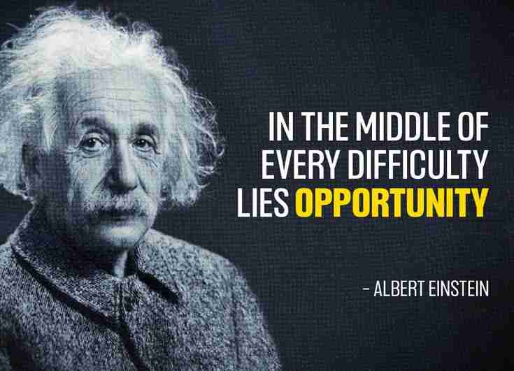 In the middle of every difficulty lies opportunity